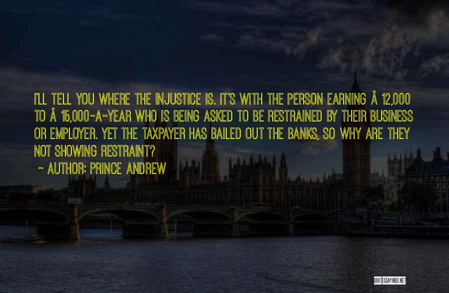 Prince Andrew Quotes: I'll Tell You Where The Injustice Is. It's With The Person Earning Â£12,000 To Â£15,000-a-year Who Is Being Asked To