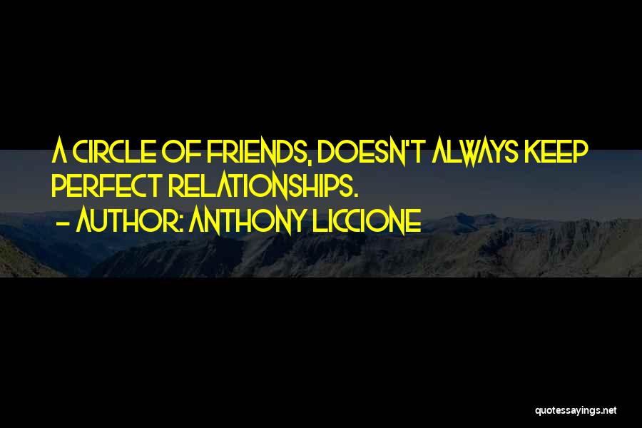 Anthony Liccione Quotes: A Circle Of Friends, Doesn't Always Keep Perfect Relationships.