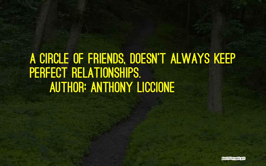 Anthony Liccione Quotes: A Circle Of Friends, Doesn't Always Keep Perfect Relationships.