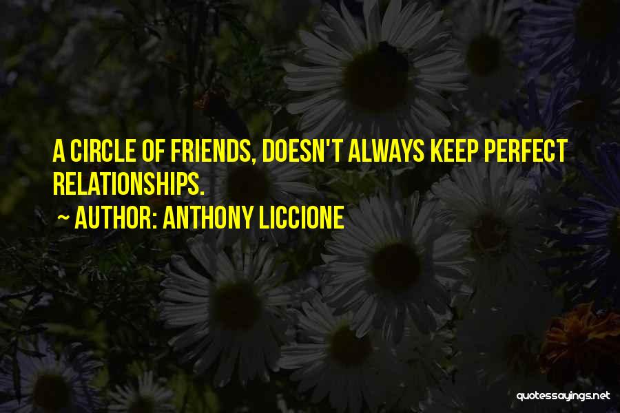 Anthony Liccione Quotes: A Circle Of Friends, Doesn't Always Keep Perfect Relationships.