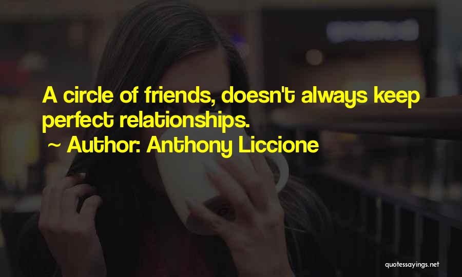 Anthony Liccione Quotes: A Circle Of Friends, Doesn't Always Keep Perfect Relationships.