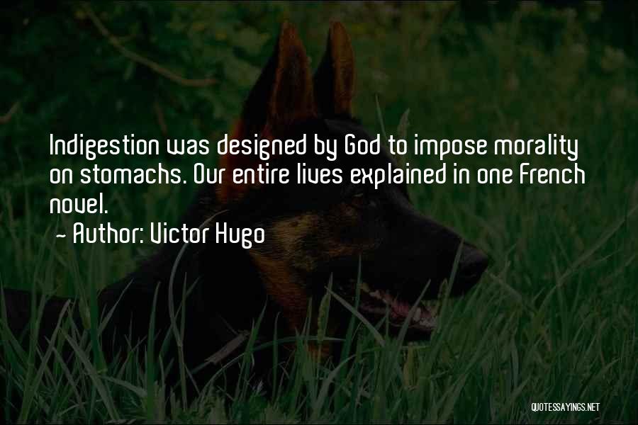 Victor Hugo Quotes: Indigestion Was Designed By God To Impose Morality On Stomachs. Our Entire Lives Explained In One French Novel.