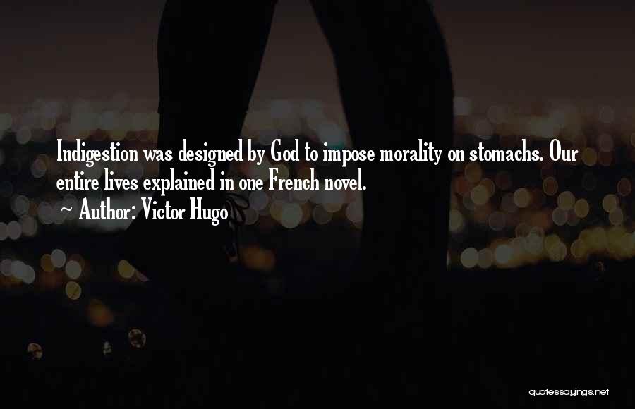 Victor Hugo Quotes: Indigestion Was Designed By God To Impose Morality On Stomachs. Our Entire Lives Explained In One French Novel.
