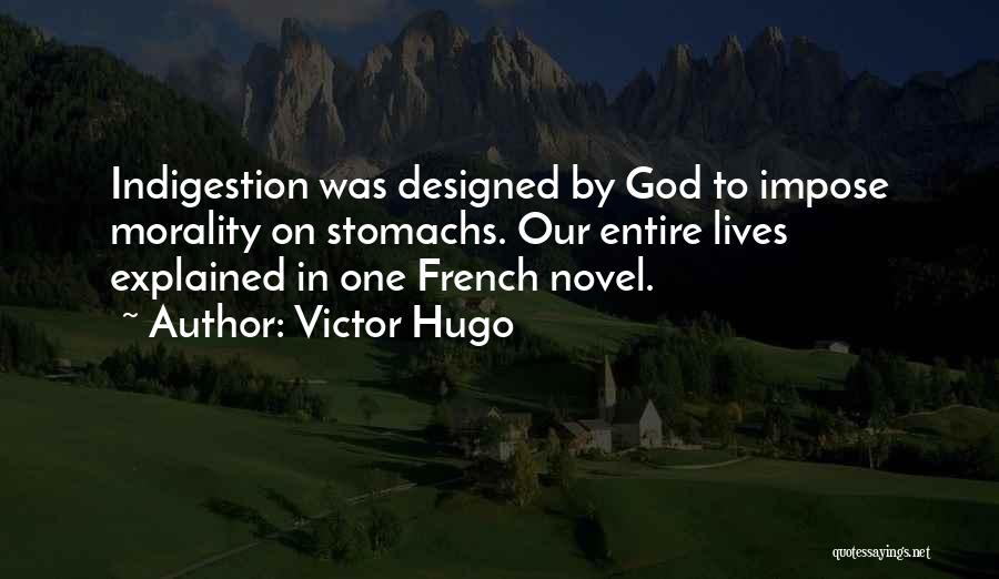 Victor Hugo Quotes: Indigestion Was Designed By God To Impose Morality On Stomachs. Our Entire Lives Explained In One French Novel.