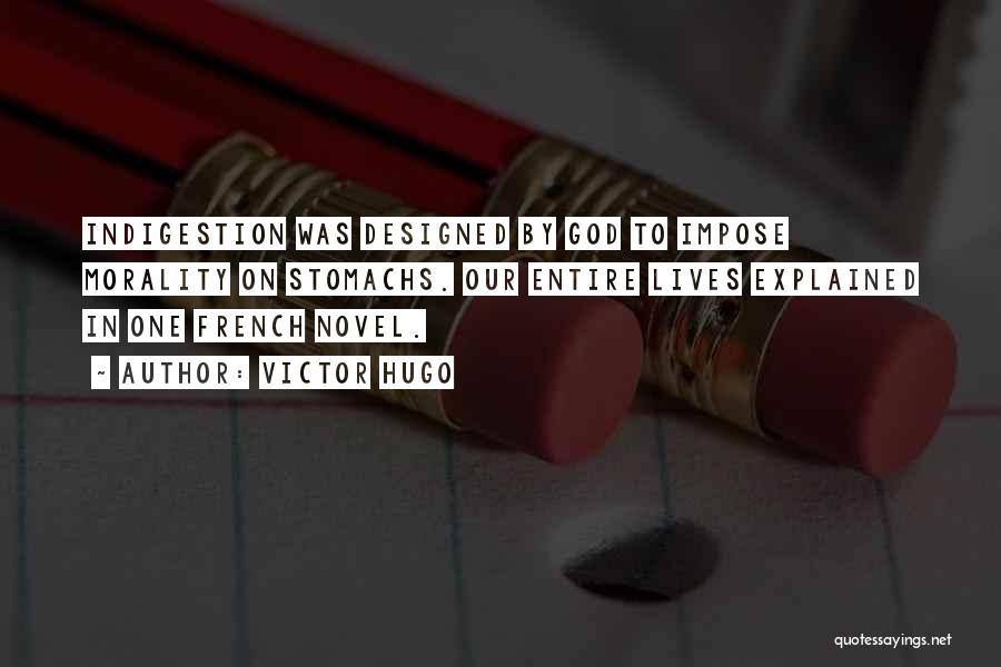 Victor Hugo Quotes: Indigestion Was Designed By God To Impose Morality On Stomachs. Our Entire Lives Explained In One French Novel.