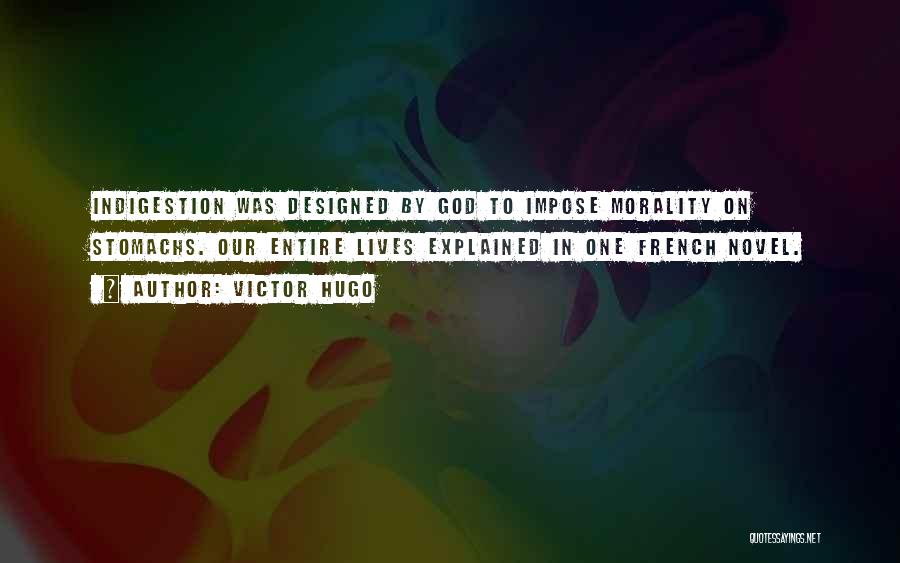 Victor Hugo Quotes: Indigestion Was Designed By God To Impose Morality On Stomachs. Our Entire Lives Explained In One French Novel.