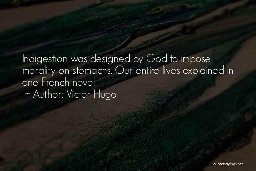 Victor Hugo Quotes: Indigestion Was Designed By God To Impose Morality On Stomachs. Our Entire Lives Explained In One French Novel.