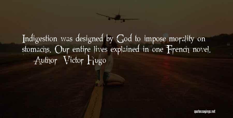 Victor Hugo Quotes: Indigestion Was Designed By God To Impose Morality On Stomachs. Our Entire Lives Explained In One French Novel.