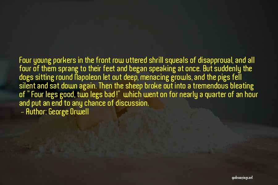 George Orwell Quotes: Four Young Porkers In The Front Row Uttered Shrill Squeals Of Disapproval, And All Four Of Them Sprang To Their