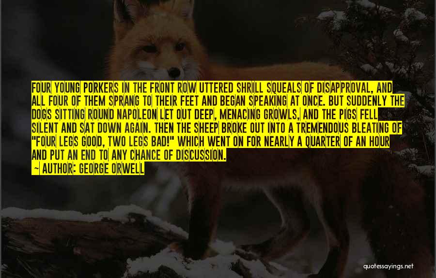 George Orwell Quotes: Four Young Porkers In The Front Row Uttered Shrill Squeals Of Disapproval, And All Four Of Them Sprang To Their