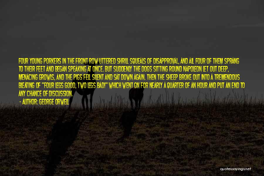 George Orwell Quotes: Four Young Porkers In The Front Row Uttered Shrill Squeals Of Disapproval, And All Four Of Them Sprang To Their