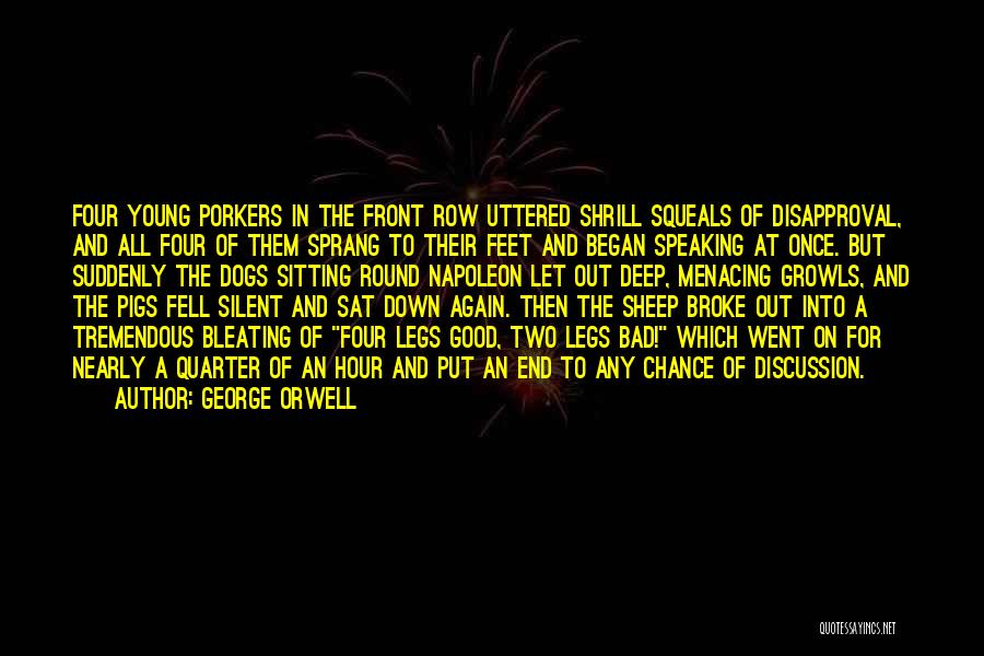 George Orwell Quotes: Four Young Porkers In The Front Row Uttered Shrill Squeals Of Disapproval, And All Four Of Them Sprang To Their