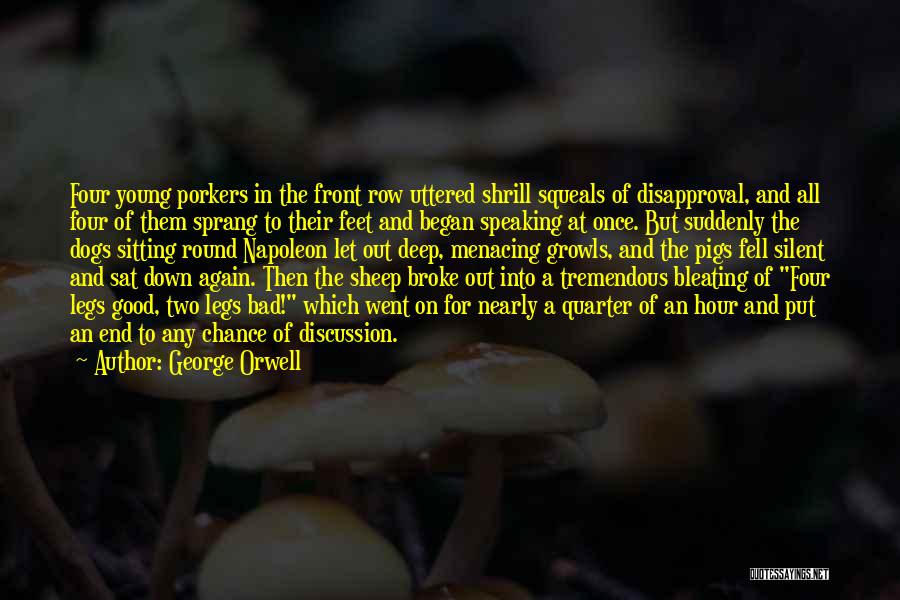 George Orwell Quotes: Four Young Porkers In The Front Row Uttered Shrill Squeals Of Disapproval, And All Four Of Them Sprang To Their