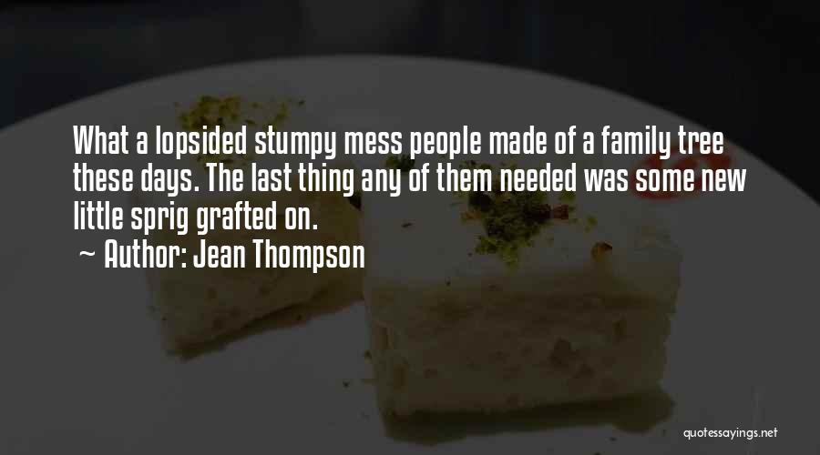 Jean Thompson Quotes: What A Lopsided Stumpy Mess People Made Of A Family Tree These Days. The Last Thing Any Of Them Needed