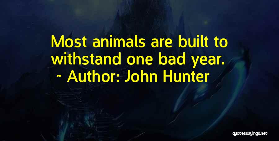 John Hunter Quotes: Most Animals Are Built To Withstand One Bad Year.