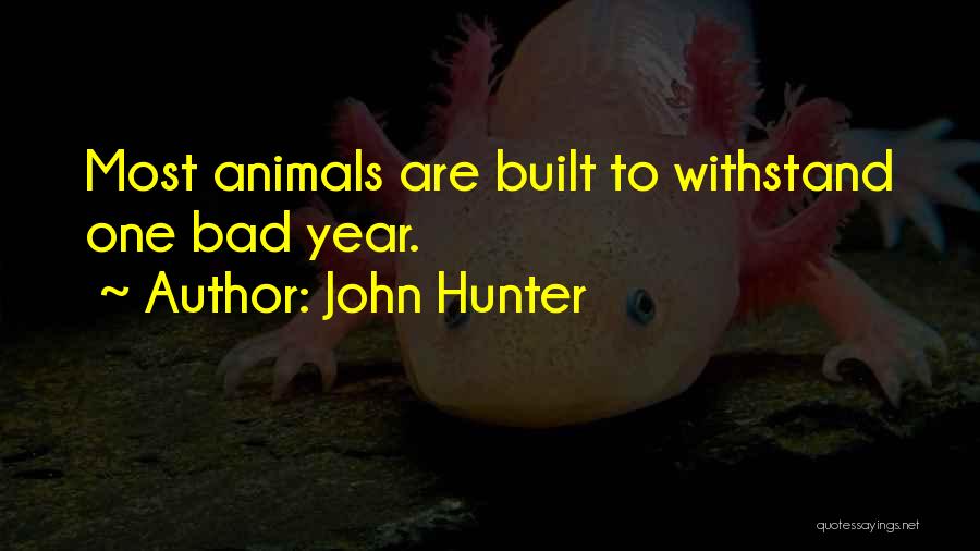John Hunter Quotes: Most Animals Are Built To Withstand One Bad Year.