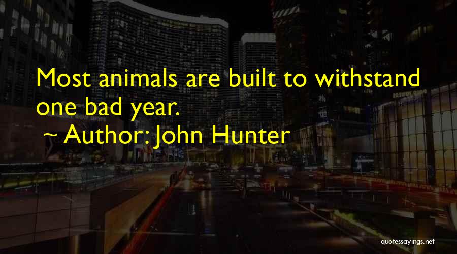 John Hunter Quotes: Most Animals Are Built To Withstand One Bad Year.