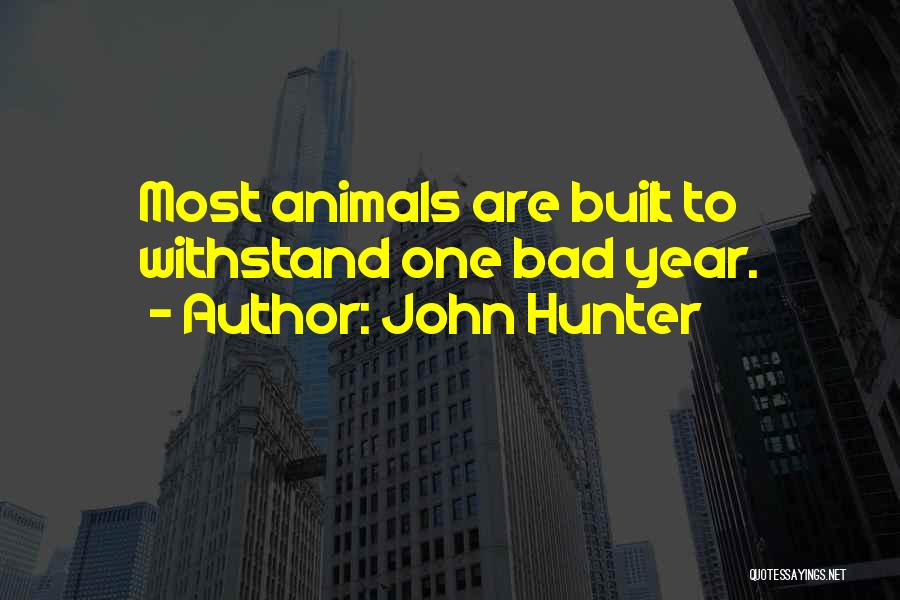 John Hunter Quotes: Most Animals Are Built To Withstand One Bad Year.