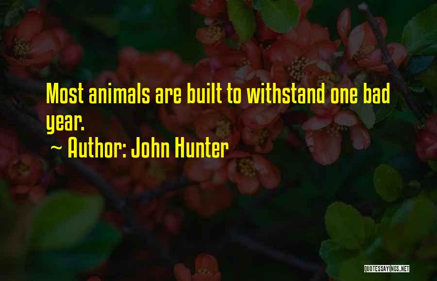 John Hunter Quotes: Most Animals Are Built To Withstand One Bad Year.