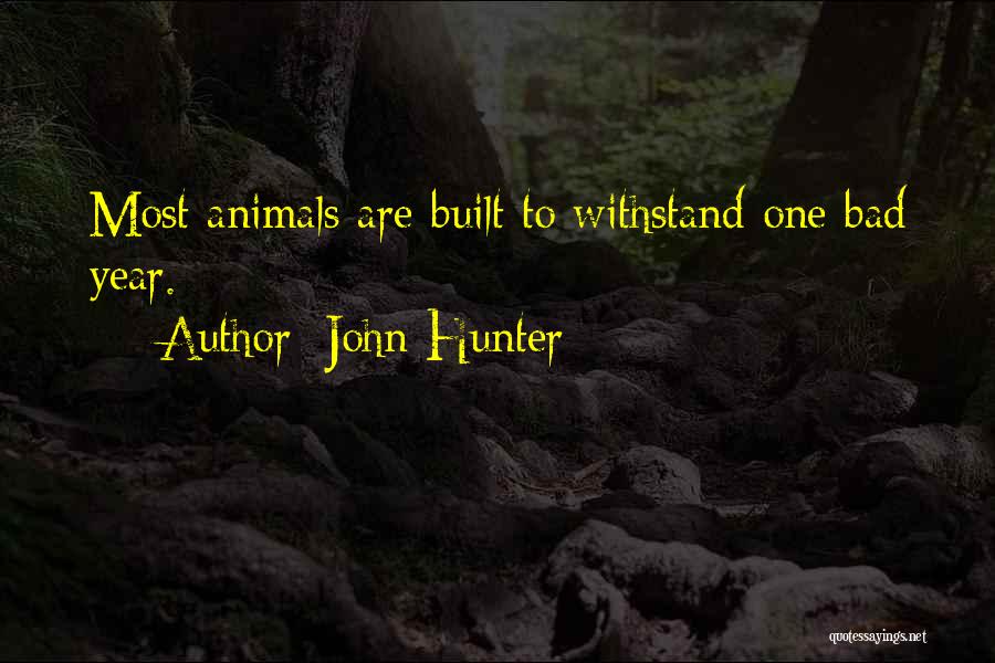 John Hunter Quotes: Most Animals Are Built To Withstand One Bad Year.
