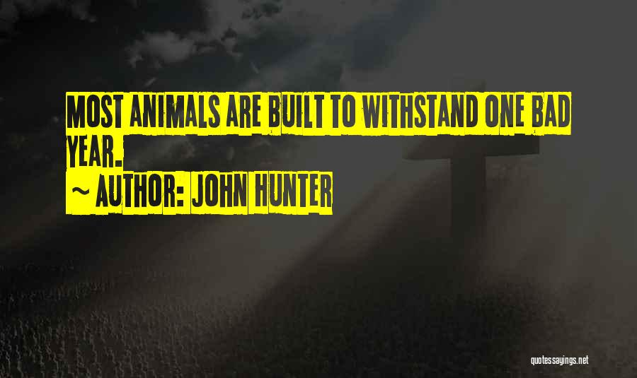 John Hunter Quotes: Most Animals Are Built To Withstand One Bad Year.