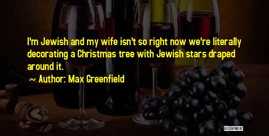 Max Greenfield Quotes: I'm Jewish And My Wife Isn't So Right Now We're Literally Decorating A Christmas Tree With Jewish Stars Draped Around