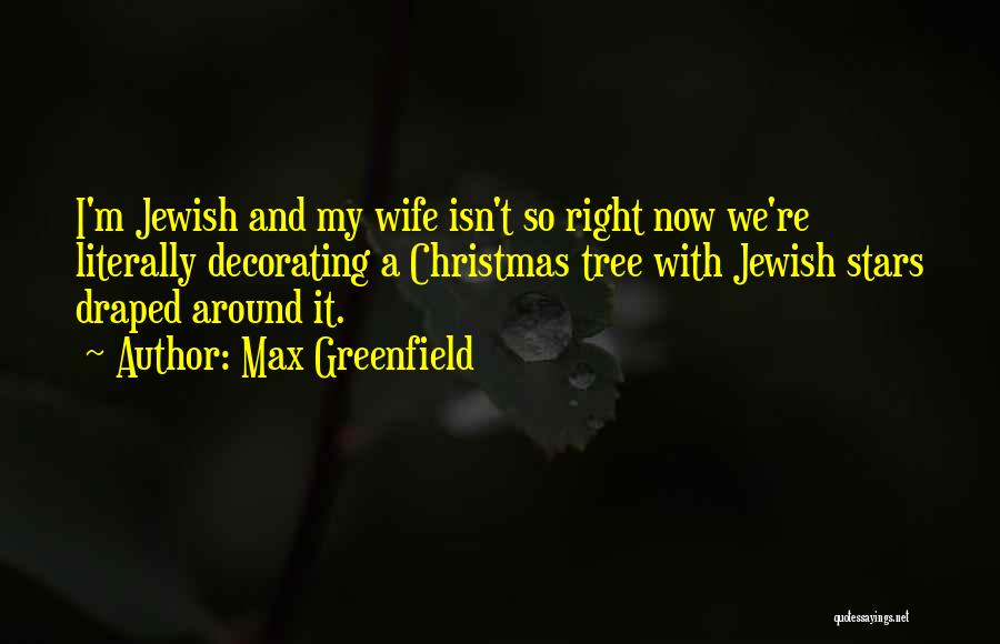 Max Greenfield Quotes: I'm Jewish And My Wife Isn't So Right Now We're Literally Decorating A Christmas Tree With Jewish Stars Draped Around