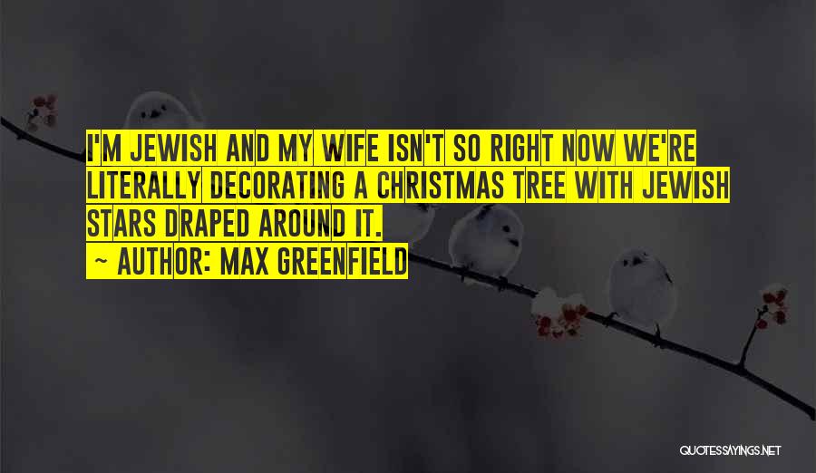 Max Greenfield Quotes: I'm Jewish And My Wife Isn't So Right Now We're Literally Decorating A Christmas Tree With Jewish Stars Draped Around