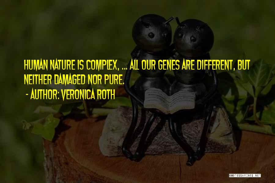 Veronica Roth Quotes: Human Nature Is Complex, ... All Our Genes Are Different, But Neither Damaged Nor Pure.