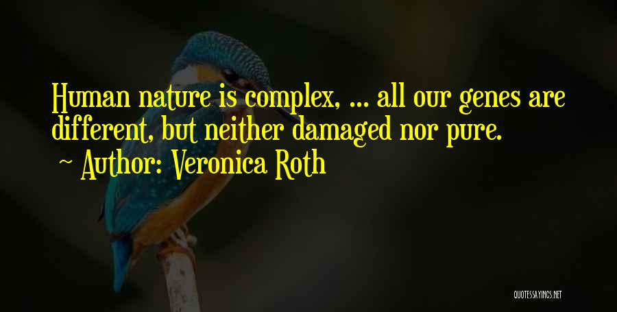 Veronica Roth Quotes: Human Nature Is Complex, ... All Our Genes Are Different, But Neither Damaged Nor Pure.