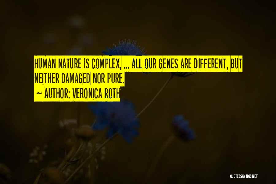 Veronica Roth Quotes: Human Nature Is Complex, ... All Our Genes Are Different, But Neither Damaged Nor Pure.