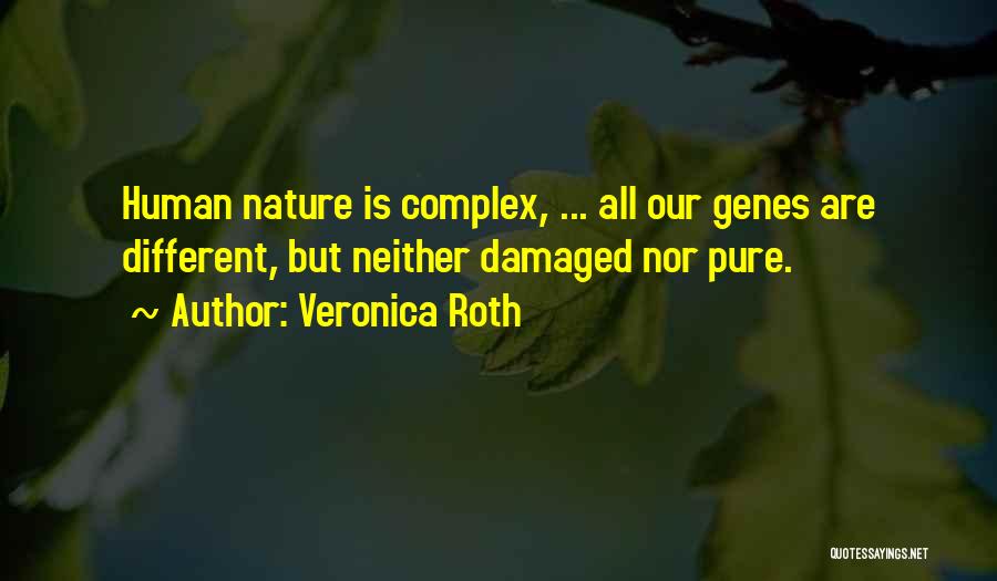 Veronica Roth Quotes: Human Nature Is Complex, ... All Our Genes Are Different, But Neither Damaged Nor Pure.