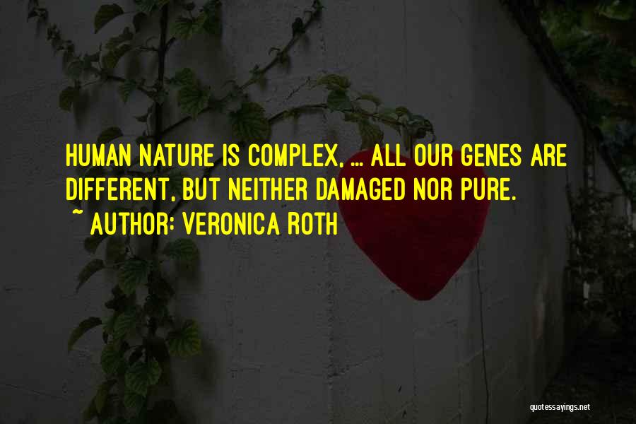 Veronica Roth Quotes: Human Nature Is Complex, ... All Our Genes Are Different, But Neither Damaged Nor Pure.