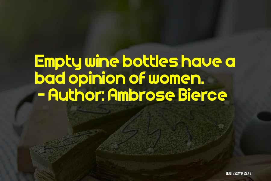 Ambrose Bierce Quotes: Empty Wine Bottles Have A Bad Opinion Of Women.