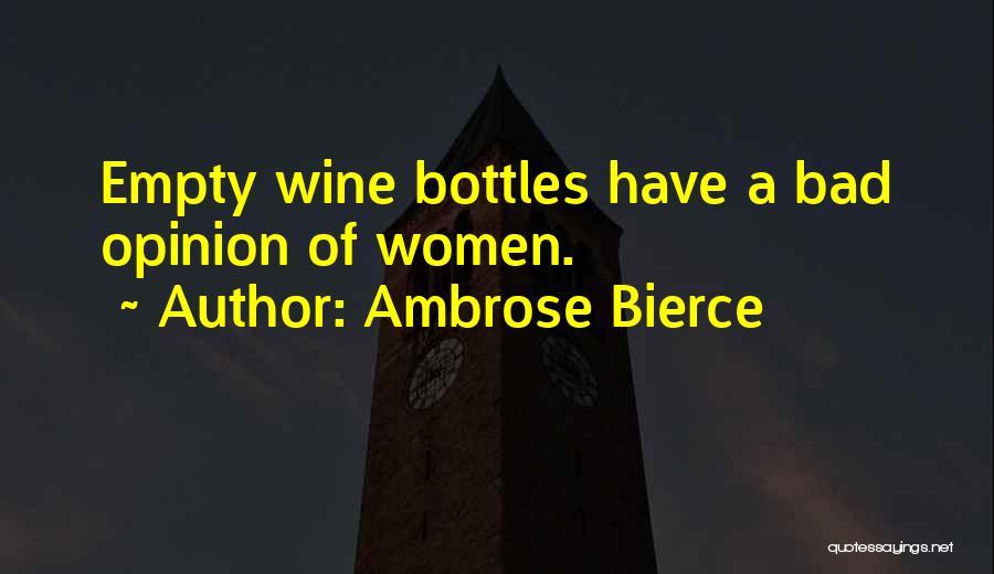 Ambrose Bierce Quotes: Empty Wine Bottles Have A Bad Opinion Of Women.