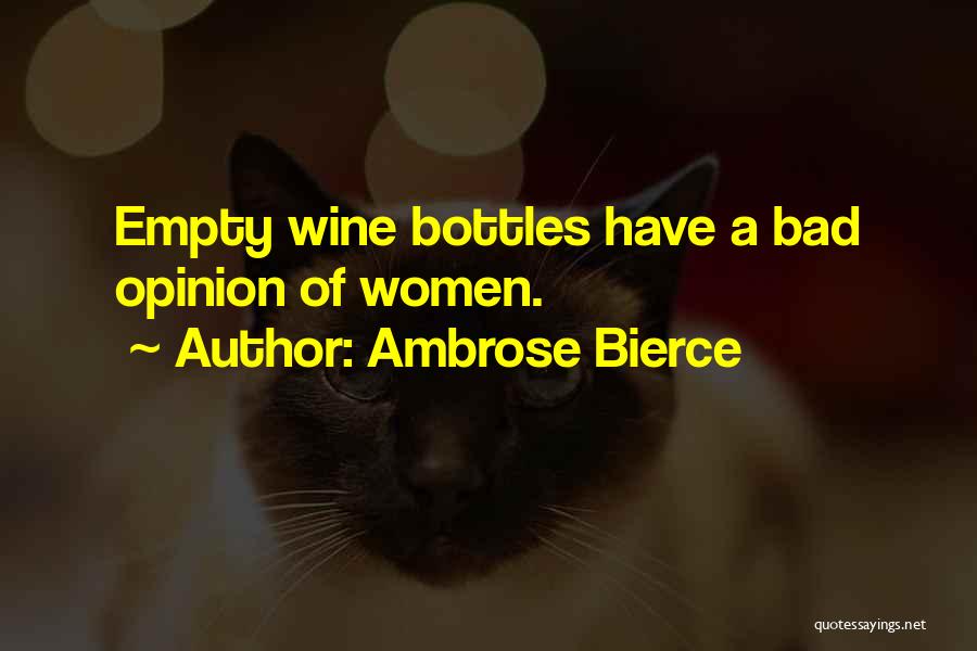 Ambrose Bierce Quotes: Empty Wine Bottles Have A Bad Opinion Of Women.