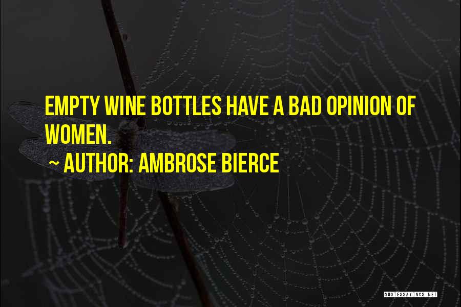 Ambrose Bierce Quotes: Empty Wine Bottles Have A Bad Opinion Of Women.