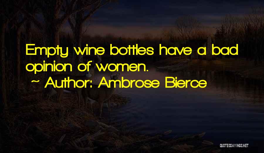 Ambrose Bierce Quotes: Empty Wine Bottles Have A Bad Opinion Of Women.