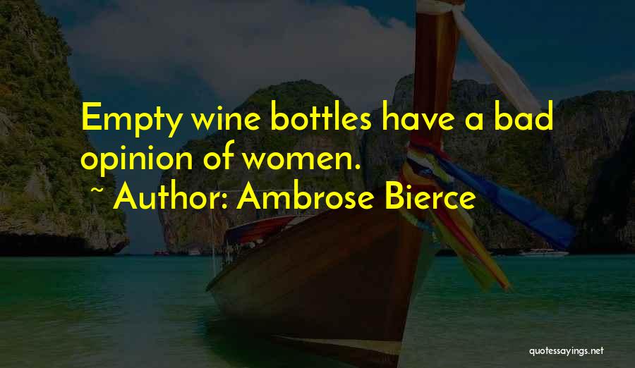 Ambrose Bierce Quotes: Empty Wine Bottles Have A Bad Opinion Of Women.