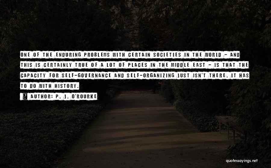 P. J. O'Rourke Quotes: One Of The Enduring Problems With Certain Societies In The World - And This Is Certainly True Of A Lot