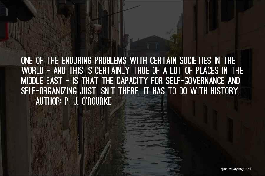 P. J. O'Rourke Quotes: One Of The Enduring Problems With Certain Societies In The World - And This Is Certainly True Of A Lot