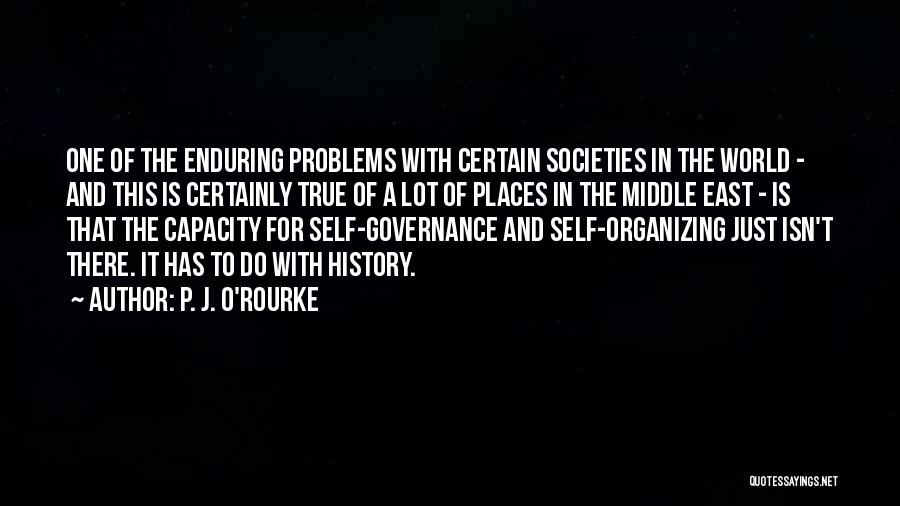 P. J. O'Rourke Quotes: One Of The Enduring Problems With Certain Societies In The World - And This Is Certainly True Of A Lot