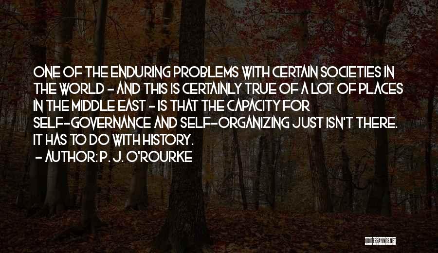 P. J. O'Rourke Quotes: One Of The Enduring Problems With Certain Societies In The World - And This Is Certainly True Of A Lot