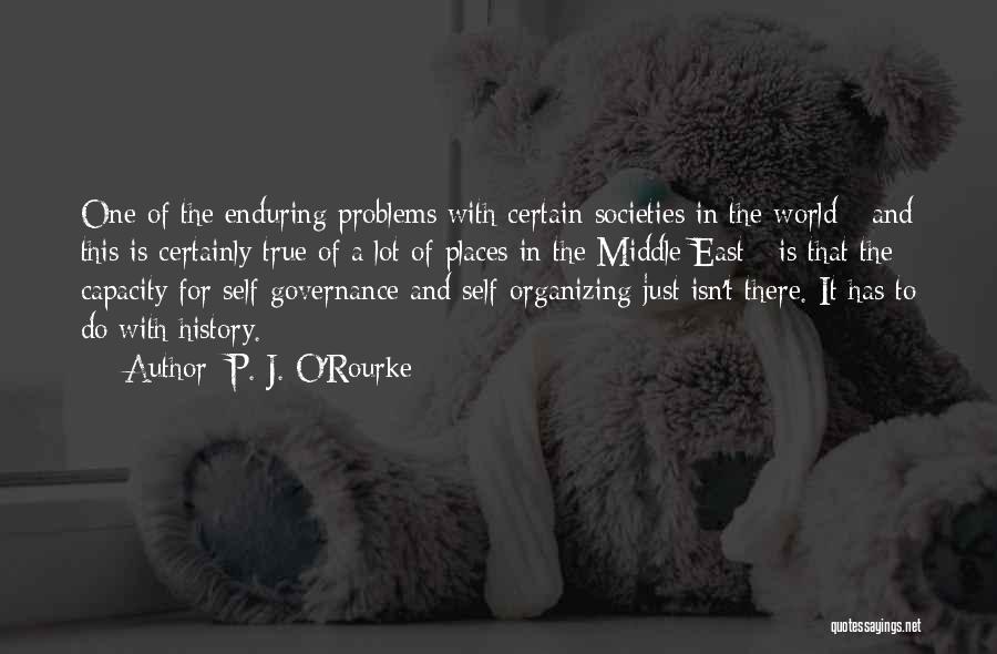 P. J. O'Rourke Quotes: One Of The Enduring Problems With Certain Societies In The World - And This Is Certainly True Of A Lot