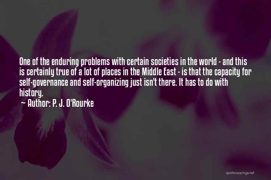 P. J. O'Rourke Quotes: One Of The Enduring Problems With Certain Societies In The World - And This Is Certainly True Of A Lot