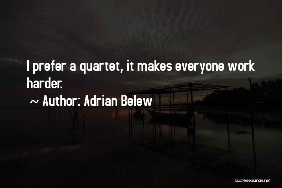 Adrian Belew Quotes: I Prefer A Quartet, It Makes Everyone Work Harder.