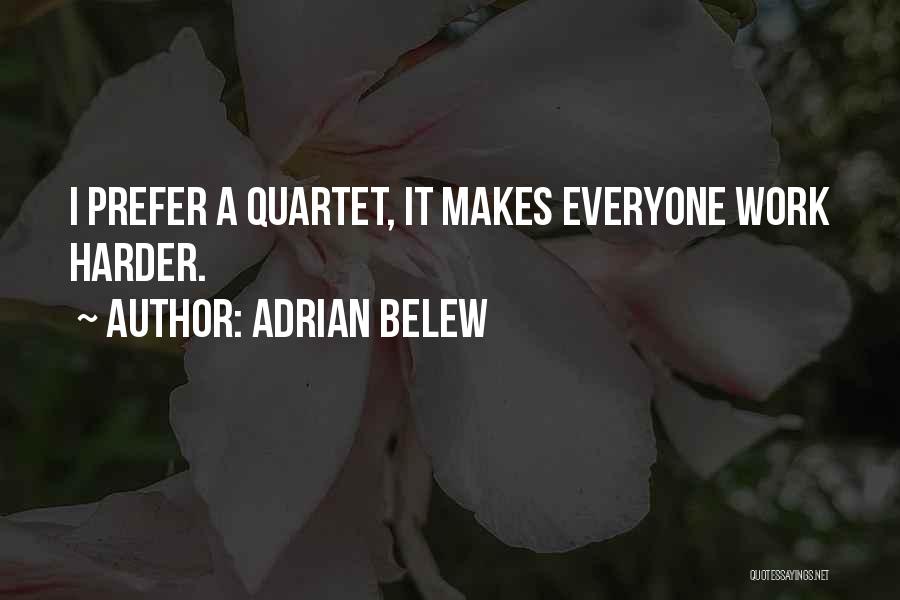 Adrian Belew Quotes: I Prefer A Quartet, It Makes Everyone Work Harder.