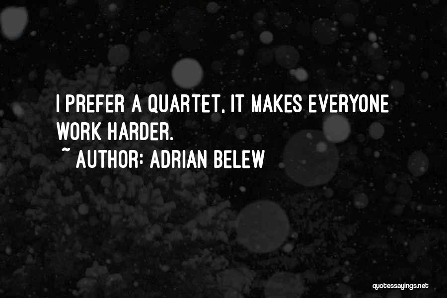 Adrian Belew Quotes: I Prefer A Quartet, It Makes Everyone Work Harder.