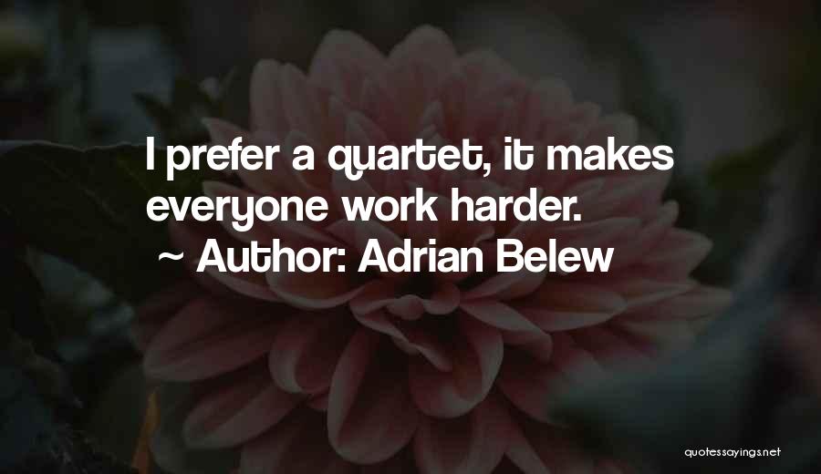 Adrian Belew Quotes: I Prefer A Quartet, It Makes Everyone Work Harder.