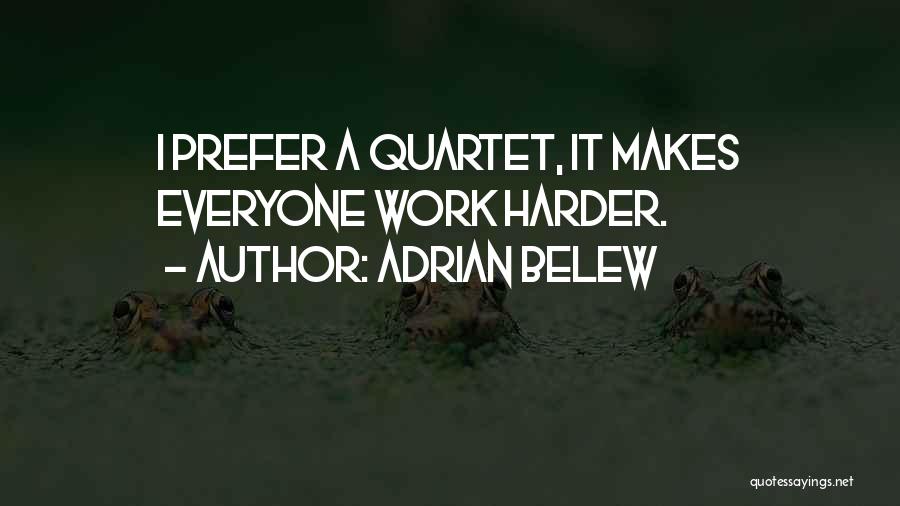Adrian Belew Quotes: I Prefer A Quartet, It Makes Everyone Work Harder.